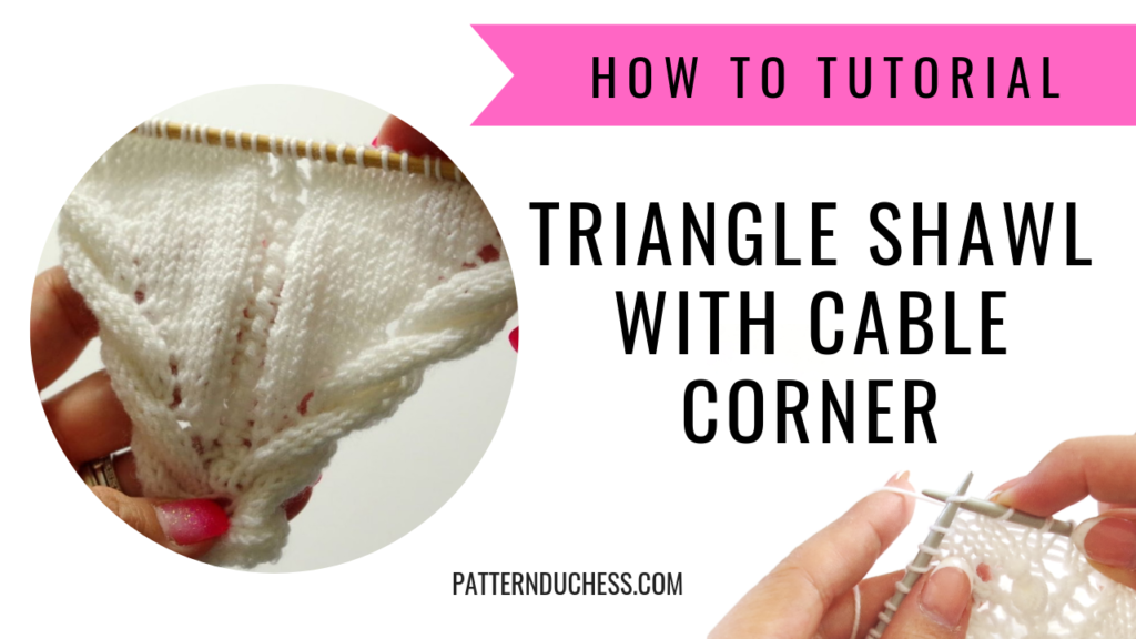 how to tutorial for the triangle shawl with cable corner and edging