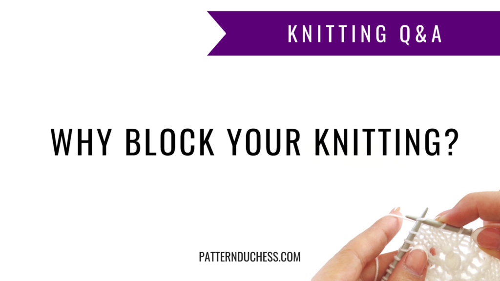 Knitting Q&A: Why block your knitting? | Pattern Duchess