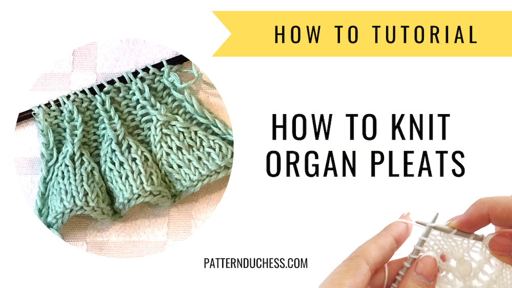 Tutorial on how to knit (organ) pleats - Knitting Blog Pattern Duchess